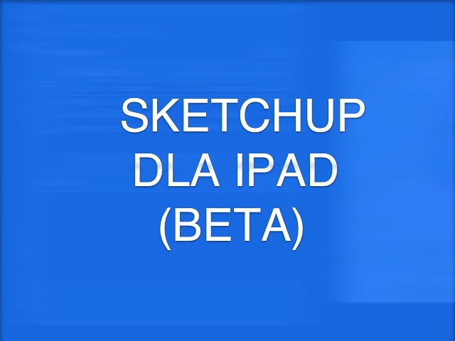 SketchUp dla iPada (Beta) jest już dostępny!